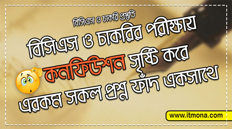 বিসিএস ও চাকরির পরীক্ষায় কনফিউশন সৃষ্টি করে, এরকম বাছাই করা সকল প্রশ্ন ফাঁদ একসাথে পড়ে নিন