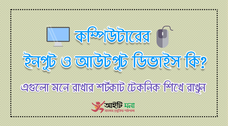 ইনপুট ও আউটপুট ডিভাইস কাকে বলে? কম্পিউটারের Input ও Output Device গুলো মনে রাখার কৌশল