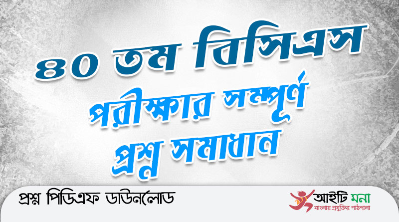 ৪০ তম বি.সি.এস ২০১৯ এর সম্পূর্ণ প্রশ্নের সমাধান | 40th BCS Question PDF Download