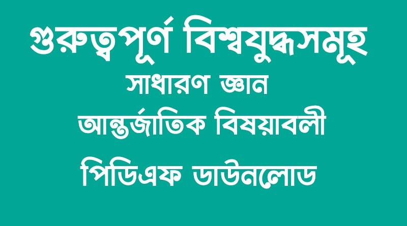 বিশ্বের ইতিহাসে স্বরণীয় গুরুত্বপূর্ণ যুদ্ধসমূহ সাধারণ জ্ঞান আন্তর্জাতিক বিষয়াবলী